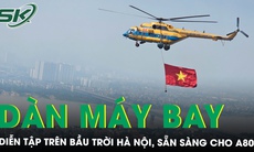 Ngắm nhìn dàn máy bay trên bầu trời Hà Nội, chuẩn bị cho Đại lễ A80