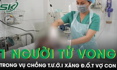 Vụ chồng tưới xăng đốt vợ con, một trường hợp đã tử vong
