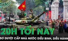 20h tối nay diễn ra buổi sơ duyệt cấp Nhà nước diễu binh, diễu hành tại Ba Đình