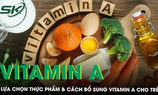 Hướng dẫn lựa chọn thực phẩm giàu vitamin A và bổ sung vitamin A cho trẻ em