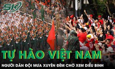 Hàng vạn người dân 'đội mưa' xuyên đêm chờ diễu binh: Lan toả tinh thần yêu nước, lòng tự hào dân tộc