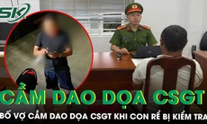 Thấy con rể bị dừng xe kiểm tra, bố vợ lăng mạ rồi cầm dao đe dọa CSGT ở Lâm Đồng