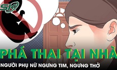 Ngưng tim, ngưng thở sau khi tự phá thai tại nhà