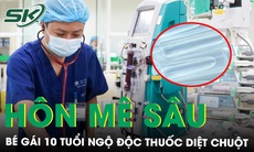 Xót xa bé gái 10 tuổi ngộ độc thuốc diệt chuột, hôn mê sâu
