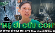 Đau đớn cuộc gọi cầu cứu trong vụ cháy nhà xưởng làm 4 người chết: ‘Mẹ ơi cứu con, nhà con cháy rồi’