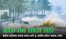 Bản tin thời tiết: Biển Đông đón bão số 8, miền Bắc mưa lớn
