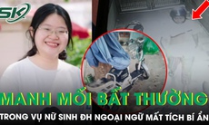Nữ sinh ĐH Ngoại ngữ mất tích bí ẩn sau mâu thuẫn với bạn, mẹ nạn nhân hé lộ nhiều điểm bất thường