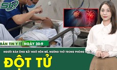 Bản tin Y tế 30/9: Người đàn ông đột tử trong phòng ngủ vì căn bệnh phổ biến