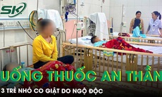 Tự ý uống thuốc an thần cho đỡ đau đầu, 3 trẻ nhỏ co giật, ngộ độc