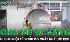 Cha mẹ đi vắng, hai chị em ruột tử vong thương tâm do cháy nhà lúc nửa đêm