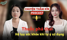 [PODCAST CHUYỆN THẦM KÍN] Thuốc phá thai: Hệ lụy sức khỏe khi tự ý sử dụng