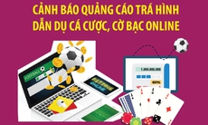 Cảnh báo quảng cáo trá hình dẫn dụ cá cược, cờ bạc online