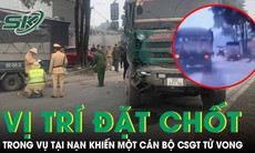 Cục CSGT thông tin về vị trí đặt chốt kiểm soát trong vụ tai nạn khiến một cán bộ CSGT tử vong tại Thái Nguyên