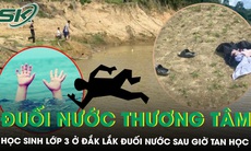 Học sinh lớp 3 ở Đắk Lắk đuối nước thương tâm sau giờ tan học