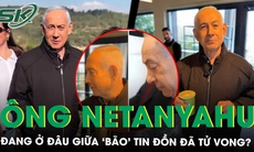 Thủ tướng Israel Benjamin Netanyahu đang ở đâu giữa ‘bão’ tin đồn đã tử vong?