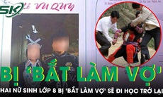 Hai nữ sinh lớp 8 ở Nghệ An bị ‘bắt làm vợ’ là học sinh ngoan, sẽ quay lại ghế nhà trường