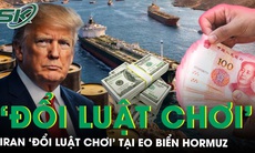 Iran ‘đổi luật chơi’ tại Hormuz: Dầu mỏ lấy Nhân dân tệ, đồng Đô la Mỹ đối mặt áp lực?