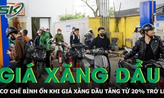 Đề xuất cơ chế bình ổn khi giá xăng dầu tăng từ 20% trở lên