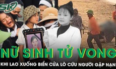Xót xa nữ sinh 17 tuổi tử vong khi lao xuống biển Cửa Lò cứu người gặp nạn, gia đình khóc ngất