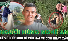Người hùng Nghệ An kể về phút sinh tử lao từ độ cao 10m xuống sông Lam cứu hai mẹ con nhảy cầu