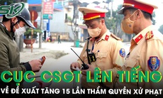 Cục CSGT nói gì về đề xuất tăng 15 lần thẩm quyền xử phạt?