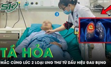 Tá hỏa phát hiện mắc cùng lúc 2 loại ung thư từ dấu hiệu đau bụng