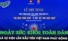 Lần đầu tiên Việt Nam phát động Ngày Sức khỏe toàn dân, nhấn mạnh phòng bệnh  chủ động