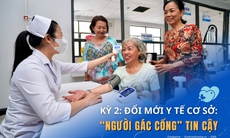 Kỳ 2: Đổi mới y tế cơ sở - 'Người gác cổng' tin cậy