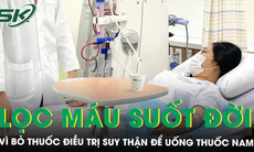 Bỏ thuốc điều trị suy thận để uống thuốc nam, một phụ nữ phải lọc máu suốt đời