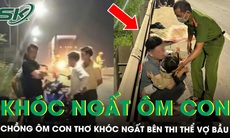 Xót xa cảnh người chồng ôm con thơ khóc ngất bên thi thể vợ bầu sắp sinh tử vong vì tai nạn