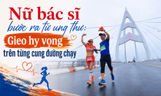 Nữ bác sĩ bước ra từ ung thư: Gieo hy vọng trên từng cung đường chạy