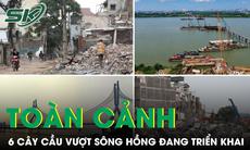 Toàn cảnh quy mô 6 cây cầu vượt sông Hồng đang triển khai