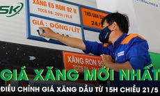 Điều chỉnh giá xăng dầu từ 15h chiều 21/5: RON 95 vượt mốc 25.500 đồng/lít