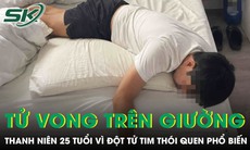 Nam thanh niên 25 tuổi tử vong trên giường vì thói quen nhiều người trẻ đang mắc phải