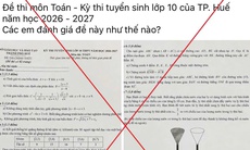 Thông tin đề thi Toán tuyển sinh lớp 10 ở Huế có tổng 11 điểm trên mạng xã hội: Sở GD&ĐT đề nghị công an vào cuộc