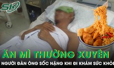 Ăn mì ăn liền thường xuyên, người đàn ông 45 tuổi sốc nặng khi đi khám sức khỏe