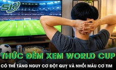 Thức trắng đêm xem World Cup 2026 có thể tăng nguy cơ đột quỵ và nhồi máu cơ tim 
