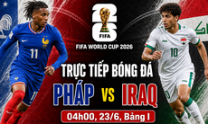 Kênh và link xem trực tiếp Pháp vs Iraq - World Cup 2026 ngày 23/6