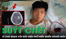 Chàng trai 26 tuổi suýt chết vì chủ quan với dấu hiệu phổ biến nhiều người mắc 