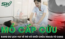 Đi du lịch vui vẻ, cô gái bất ngờ lên bàn mổ cấp cứu vì chửa ngoài tử cung 