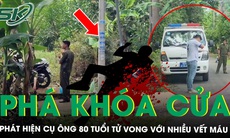 Phá khóa cửa vào nhà phát hiện cụ ông 80 tuổi ở Đồng Nai tử vong, xung quanh có nhiều vết máu