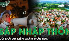 Hàng nghìn thôn, tổ dân phố dự kiến sáp nhập trước 30/6, có nơi giảm hơn 60%