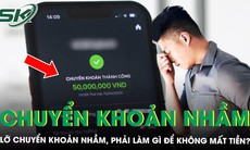 Lỡ chuyển khoản nhầm, đừng hoảng loạn: Làm ngay 7 việc này để tăng cơ hội lấy lại tiền 