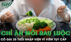 Cô gái 25 tuổi nhập viện vì viêm tụy cấp sau nhiều tháng chỉ ăn rau luộc để giảm cân