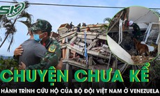 Chuyện chưa kể về hành trình cứu hộ của Bộ đội Việt Nam ở Venezuela