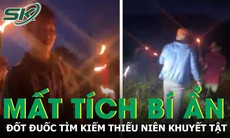 Hàng trăm người đốt đuốc xuyên đêm tìm kiếm thiếu niên khuyết tật mất tích bí ẩn