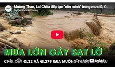 Mường Than, Lai Châu tiếp tục 'oằn mình' trong mưa lũ, QL 32 và QL 279 bị chia cắt nghiêm trọng