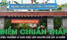 Điểm chuẩn lớp chuyên chỉ 15 điểm, Hiệu trưởng lên tiếng lý giải