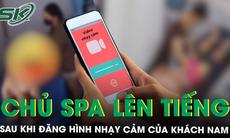 Nữ chủ spa Hà Nội lên tiếng sau khi đăng hình nhạy cảm của khách nam khiến mạng xã hội dậy sóng
