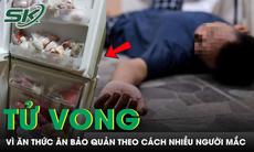 Người đàn ông 45 tuổi tử vong sau khi ăn thức ăn bảo quản theo cách nhiều người mắc